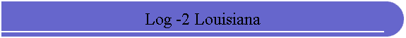 Log -2 Louisiana