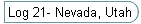 Log 21- Nevada, Utah