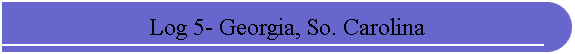 Log 5- Georgia, So. Carolina